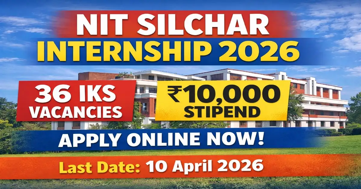 NIT Silchar Internship 2026 36 IKS vacancies ₹10000 stipend apply online last date 10 April